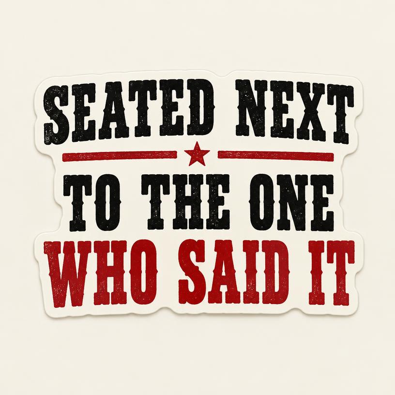 Seated Next to the One Who Said It